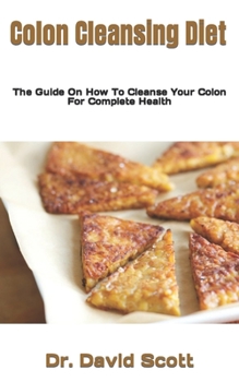 Paperback Colon Cleansing Diet: The Guide On How To Cleanse Your Colon For Complete Health Book