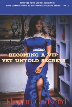Paperback Becoming A VIP: Yet Untold Secrets.: Maximize Your Unfair Advantage: Your Ultimate Guide to Sustainable Success Series Book