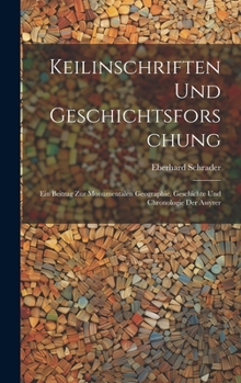 Hardcover Keilinschriften Und Geschichtsforschung: Ein Beitrag Zur Monumentalen Geographie, Geschichte Und Chronologie Der Assyrer [German] Book