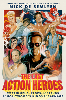 Hardcover The Last Action Heroes: The Triumphs, Flops, and Feuds of Hollywood's Kings of Carnage Book