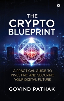 Hardcover The Crypto Blueprint: A Practical Guide to Investing and Securing Your Digital Future Book
