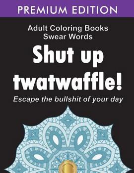 Paperback Adult Coloring Books Swear words: Shut up twatwaffle: Escape the Bullshit of your day: Stress Relieving Swear Words black background Designs (Volume 1 Book