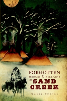 Forgotten Heroes and Villains of Sand Creek (CO)