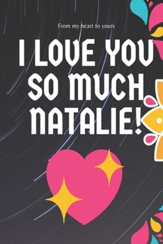 I love you so much Natalie Notebook Gift For Women and Girls: Lined Notebook / Journal Gift, 120 Pages, 6x9, Soft Cover, Matte Finish