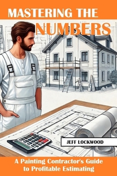 Paperback Mastering the Numbers: A Painting Contractor's Guide to Profitable Estimating Book