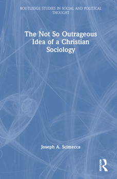 Hardcover The Not So Outrageous Idea of a Christian Sociology Book