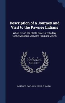 Hardcover Description of a Journey and Visit to the Pawnee Indians: Who Live on the Platte River, a Tributary to the Missouri, 70 Miles From its Mouth Book