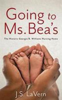 Paperback Going to Ms. Bea's: The Historic Georgia B. Williams Nursing Home Book