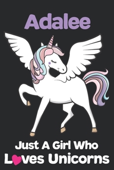 Adalee Just A Girl Who Loves Unicorns: Unicorn Rainbows Composition Notebook / Journal 6x9 Ruled Lined 120 Pages Adalee's birthday gift unicorns diary ... Degree Student and Graduation university