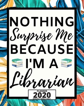 Paperback Nothing Surprises Me Because I'm A Librarian: 2020 Planner For Librarian, 1-Year Daily, Weekly And Monthly Organizer With Calendar, Appreciation Gift Book