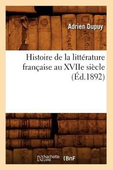 Histoire de La Litta(c)Rature Franaaise Au Xviie Sia]cle (A0/00d.1892)