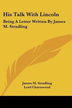 Paperback His Talk With Lincoln: Being A Letter Written By James M. Stradling Book