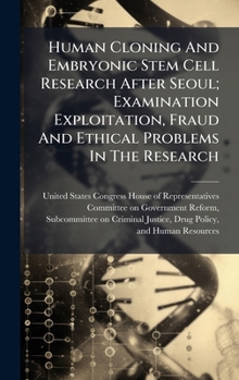 Human Cloning And Embryonic Stem Cell Research After Seoul; Examination Exploitation, Fraud And Ethical Problems In The Research