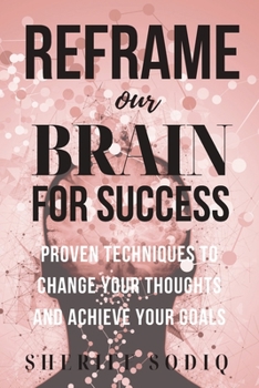 Paperback Reframe Your Brain for Success: Proven Techniques to Change Your Thoughts and Achieve Your Goals Book