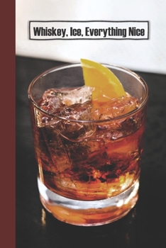 Whiskey, Ice, Everything Nice: 6 x 9 inch 120 Pages Lined Journal, Diary and Notebook for People Who Love To Taste, Drink or Make Beer