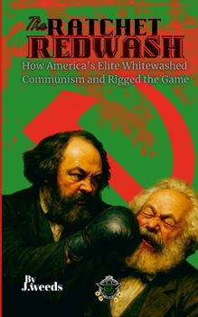 The Ratchet Redwash: How America's Elite Whitewashed Communism and Rigged the Game