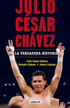 Paperback Julio César Chávez: La Verdadera Historia / Julio Cesar Chavez. His True Story [Spanish] Book