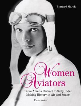 Hardcover Women Aviators: From Amelia Earhart to Sally Ride, Making History in Air and Space Book