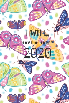 I Will Have A Happy 2020: Weekly, Monthly and Daily Planner / Organizer / Calendar with Beautifull Design (2020 women agenda)
