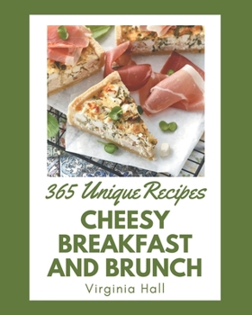 Paperback 365 Unique Cheesy Breakfast and Brunch Recipes: A Cheesy Breakfast and Brunch Cookbook from the Heart! Book