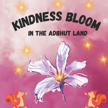 Paperback Kindness Bloom in the Adbhut Land: -Know the Power of Kindness in the Wonderful World of Adbhut Land Book