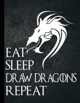 Paperback Eat Sleep Draw Dragons Repeat: Artist Sketch Book Notebook & Blank Paper for Drawing, Sketching or Doodling Fantasy Creatures Book