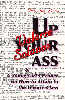 Paperback Up Your Ass; and A Young Girl's Primer on How to Attain to the Leisure Class Book
