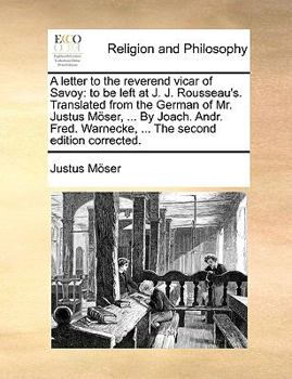 Paperback A Letter to the Reverend Vicar of Savoy: To Be Left at J. J. Rousseau's. Translated from the German of Mr. Justus Moser, ... by Joach. Andr. Fred. War Book