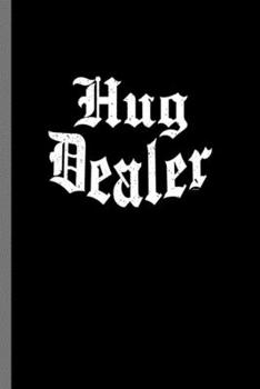 Hug dealer: Hug Dealer Funny Humorous Hugging Hugger Sweet Person Reliable Hugs Gift (6"x9") Dot Grid notebook Journal to write in