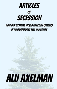 Paperback Articles of Secession: How our systems would function (better) in an independent New Hampshire Book