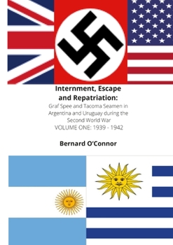 Paperback Internment, Escape and Repatriation Volume One 1939 - 1942: Graf Spee and Tacoma Seamen in Argentina and Uruguay during the Second World War Book