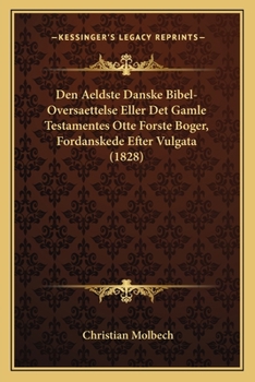 Paperback Den Aeldste Danske Bibel-Oversaettelse Eller Det Gamle Testamentes Otte Forste Boger, Fordanskede Efter Vulgata (1828) [Danish] Book