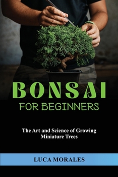 Paperback Bonsai for Beginners: The Art and Science of Growing Miniature Trees Book