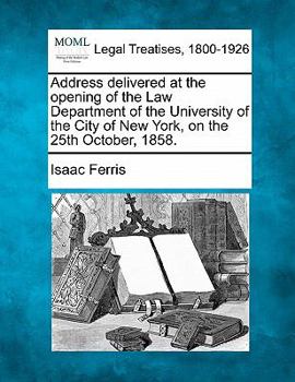 Address Delivered at the Opening of the Law Department of the University of the City of New York, on the 25th October, 1858