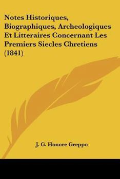 Paperback Notes Historiques, Biographiques, Archeologiques Et Litteraires Concernant Les Premiers Siecles Chretiens (1841) [French] Book