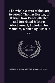 Paperback The Whole Works of the Late Reverend Thomas Boston, of Ettrick: Now First Collected and Reprinted Without Abridgement; Including his Memoirs, Written Book