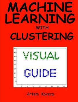 Paperback Machine Learning with Clustering: A Visual Guide for Beginners with Examples in Python 3 Book