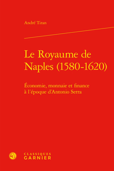 Le Royaume de Naples (1580-1620): Economie, Monnaie Et Finance a l'Epoque d'Antonio Serra (French Edition)