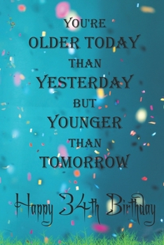 You're Older Today Than Yesterday But Younger Than Tomorrow happy 34th birthday: 34th Birthday Lined Notebook / 34th Birthday Lined Notebook / Journal ... Girls,110 Pages, 6x9 inch, Matte Finish Cover