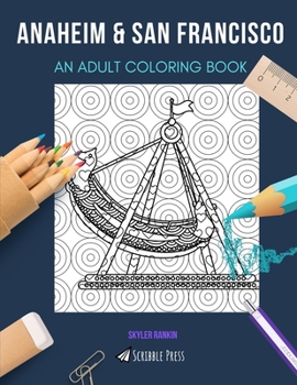 ANAHEIM & SAN FRANCISCO: AN ADULT COLORING BOOK: An Awesome Coloring Book For Adults