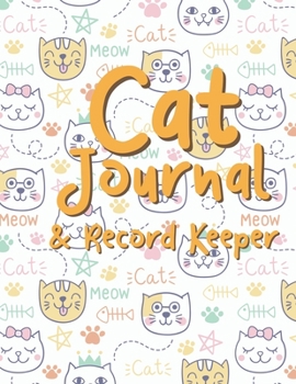 Cat Journal & Record Keeper: Cat Lovers Keep Track Of Your Cat’s Meals, Vaccinations, Medical Care & More Perfect For Everyday Use Or When You Have A ... Kitty  Attractive, Easy & Convenient To Use
