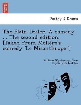 Paperback The Plain-Dealer. a Comedy ... the Second Edition. [Taken from Molie Re's Comedy 'le Misanthrope.'] Book