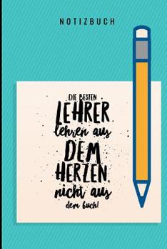 Paperback Die Besten Lehrer Lehren Aus Dem Herzen, Nicht Aus Dem Buch! Notizbuch: A5 Notizbuch liniert als Geschenk für Lehrer - Abschiedsgeschenk für Erzieher [German] Book