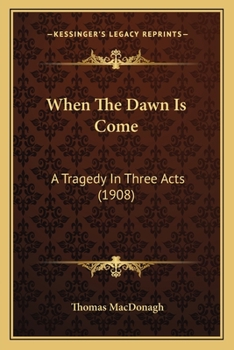 Paperback When The Dawn Is Come: A Tragedy In Three Acts (1908) Book