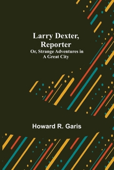 Paperback Larry Dexter, Reporter; Or, Strange Adventures in a Great City Book