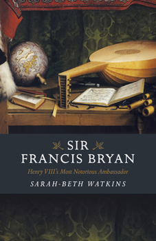 Paperback Sir Francis Bryan: Henry VIII's Most Notorious Ambassador Book