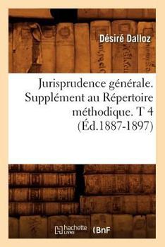 Paperback Jurisprudence Générale. Supplément Au Répertoire Méthodique. T 4 (Éd.1887-1897) [French] Book