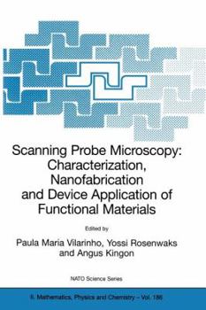Scanning Probe Microscopy: Characterization, Nanofabrication and Device Application of Functional Materials: Proceedings of the NATO Advanced Study Institute ... Portugal, 1 - 13 October 2002 (Nato Sc