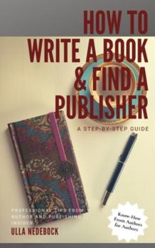 Paperback How to Write a Book and Find a Publisher: A Step-by-Step-Guide. Professional Tips from Author and Publishing Insider Ulla Nedebock. Know-How from Auth Book
