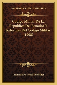Paperback Codigo Militar De La Republica Del Ecuador Y Reformas Del Codigo Militar (1908) [Spanish] Book